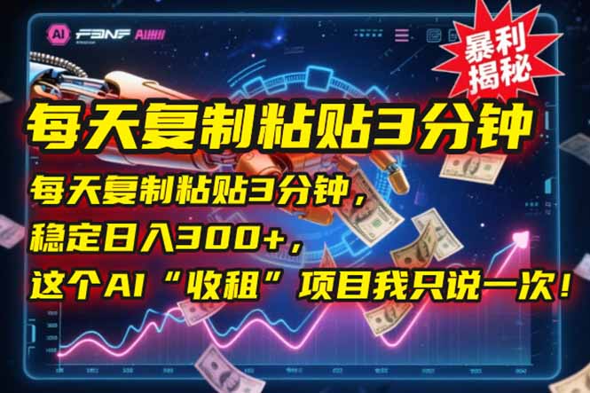 每天复制粘贴3分钟，稳定日入300+，这个AI“收租”项目我只说一次！-搞钱基地