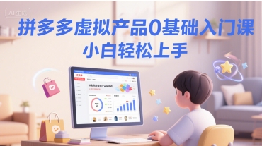 拼多多虚拟产品0基础入门课，小白轻松上手-搞钱基地