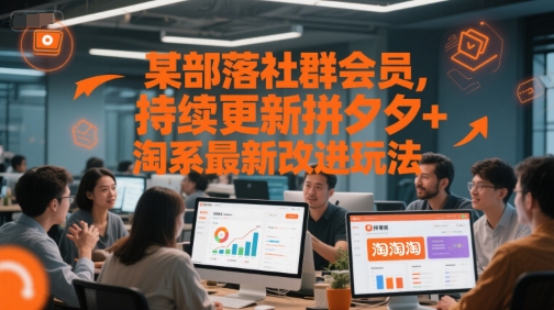 某部落社群会员，持续更新拼夕夕+淘系最新改进玩法-搞钱基地