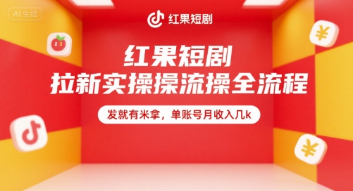 红果短剧拉新实操全流程，发就有米拿，单账号月收入几k-搞钱基地