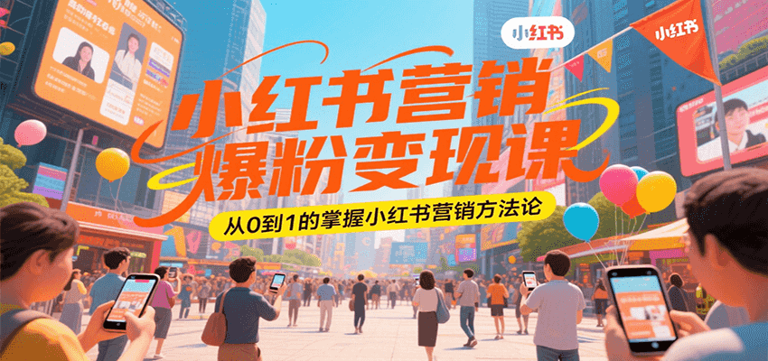 小红书营销爆粉变现课，从0到1的掌握小红书营销方法论-搞钱基地