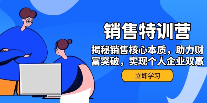 （14330期）销售训练营，揭秘销售核心本质，助力财富突破，实现个人企业双赢-搞钱基地