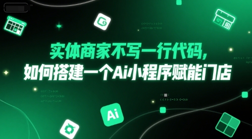 实体商家不写一行代码，如何搭建一个Ai小程序赋能门店-搞钱基地