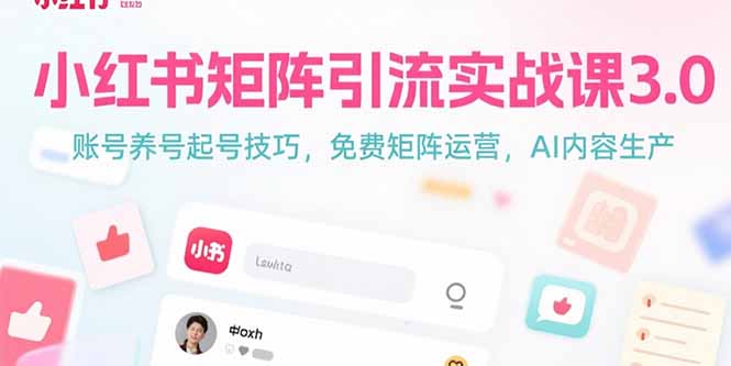 小红书矩阵引流实战课3.0：账号养号起号技巧，免裴矩阵运营，AI内容生产-搞钱基地