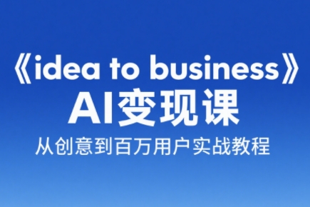 刘小排老师·《idea to business》AI变成变现课-搞钱基地