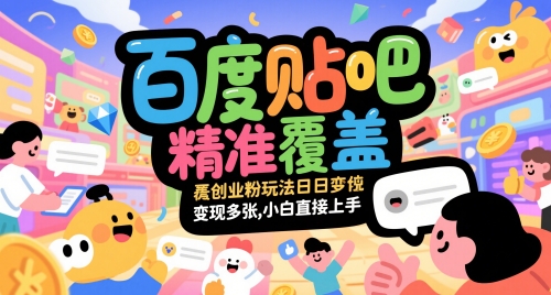 百度贴吧精准覆盖创业粉玩法日变现多张，小白直接上手【揭秘】-搞钱基地