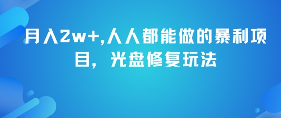 月入2w+，人人都能做的暴利项目，光盘修复玩法-搞钱基地
