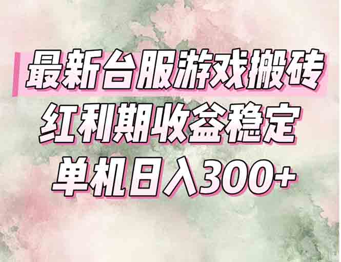 最新台服游戏搬砖，红利期收益高稳定，操作简单，小白闭眼入。-搞钱基地