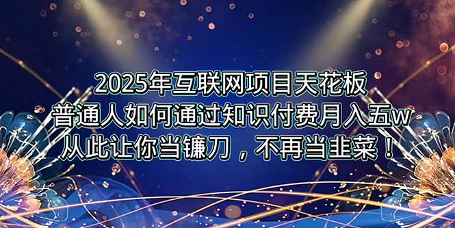 2025年互联网项目天花板，普通人如何通过卖项目实现逆风翻盘，月入5W＋！-搞钱基地