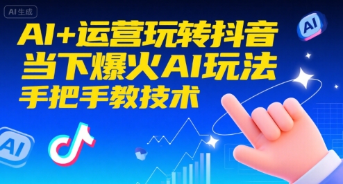 AI+运营玩转抖音，当下爆火AI玩法，手把手教技术-搞钱基地