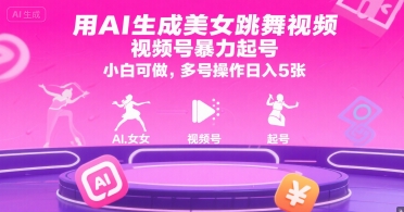 用AI生成美女跳舞视频，视频号暴力起号，小白可做，多号操作日入5张-搞钱基地