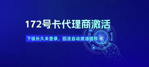 172号卡代理商激活_下级长久未登录，回流自动激活插件-搞钱基地