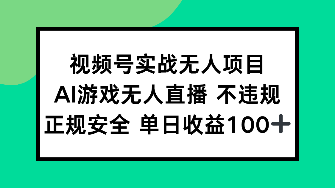 视频号实战无人项目，AI游戏无人直播不违规，正规安全单日收益100+-搞钱基地