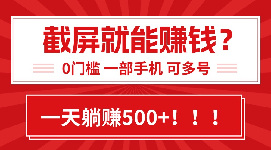 靠截屏日赚500+，0门槛有手就行，简单到离谱的小白副业项目!-搞钱基地
