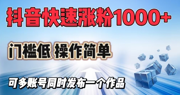 抖音快速涨1000+粉，门槛低操作简单，可多账号同时发布一个作品-搞钱基地