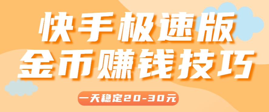一天稳定收入20-30元，这4个方法，让你快速掌握快手极速版金币赚钱技巧(附详细教程)-搞钱基地