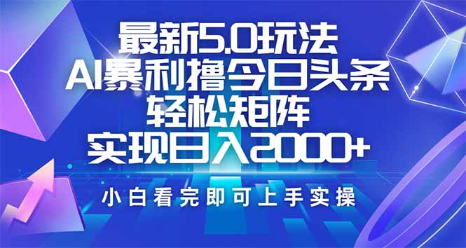 （14336期）今日头条最新5.0玩法，思路简单，复制粘贴，轻松实现矩阵日入2000+-搞钱基地