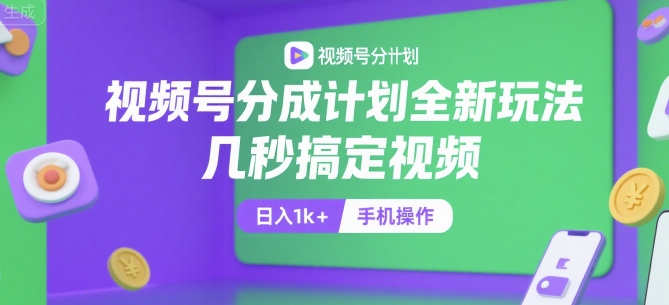 视频号分成计划全新玩法，几秒搞定视频，日入1k+，手机操作【揭秘】-搞钱基地