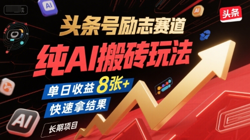 头条号励志赛道，纯AI搬砖玩法，单日收益8张+ ，快速拿结果，长期项目-搞钱基地