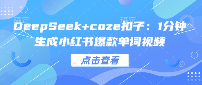DeepSeek+coze扣子：1分钟生成小红书爆款单词视频-搞钱基地