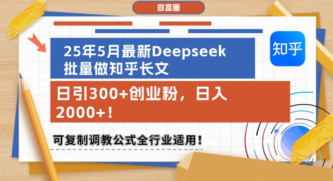 25年5月最新Deepseek批量做知乎长文，日引300+创业粉，日入1k+，可复制调教公式全行业适用-搞钱基地