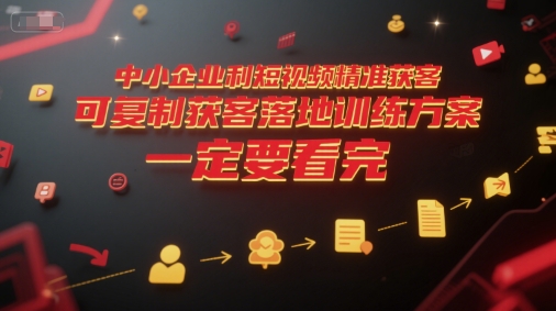 中小企业利用短视频精准获客，可复制获客落地训练方案，做好短视频，一定要看完-搞钱基地