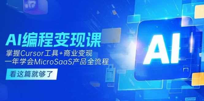 AI编程变现课：掌握Cursor工具+商业变现，一年学会MicroSaaS产品全流程-搞钱基地