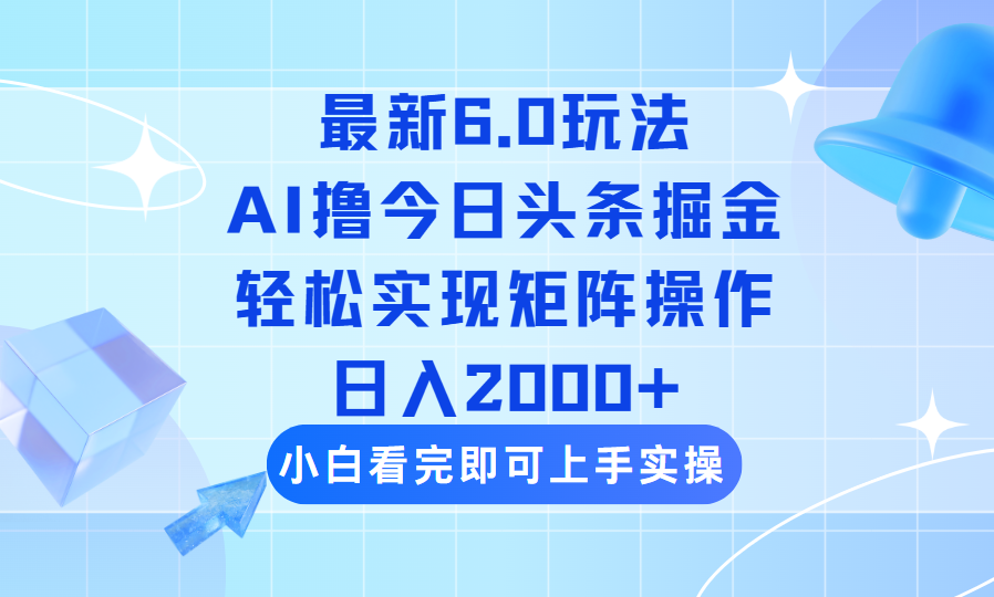 （14386期）今日头条最新6.0玩法，思路简单，复制粘贴，轻松实现矩阵日入2000+-搞钱基地
