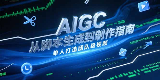 AIGC视频制作指南，从脚本生成到剪辑全流程，单人打造团队级视频-搞钱基地