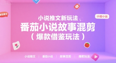 小说推文新玩法，番茄小说故事混剪(爆款借鉴玩法)-搞钱基地