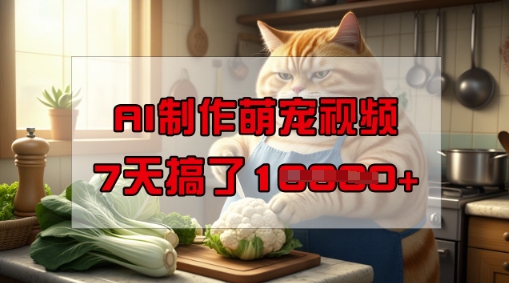 靠AI制作萌宠视频，操作简单门槛低，有手机就行，7天搞了1W-搞钱基地