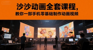 沙沙动画全套课程，教你一部手机零基础制作动画视频-搞钱基地