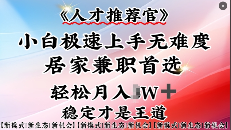 人才推荐官—小白轻松上手实操，居家兼职首选，一部手机即可-搞钱基地