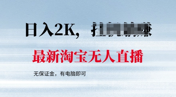 最新淘宝无人直播，最新技术，无需保证金，有电脑即可，日入多张【揭秘】-搞钱基地